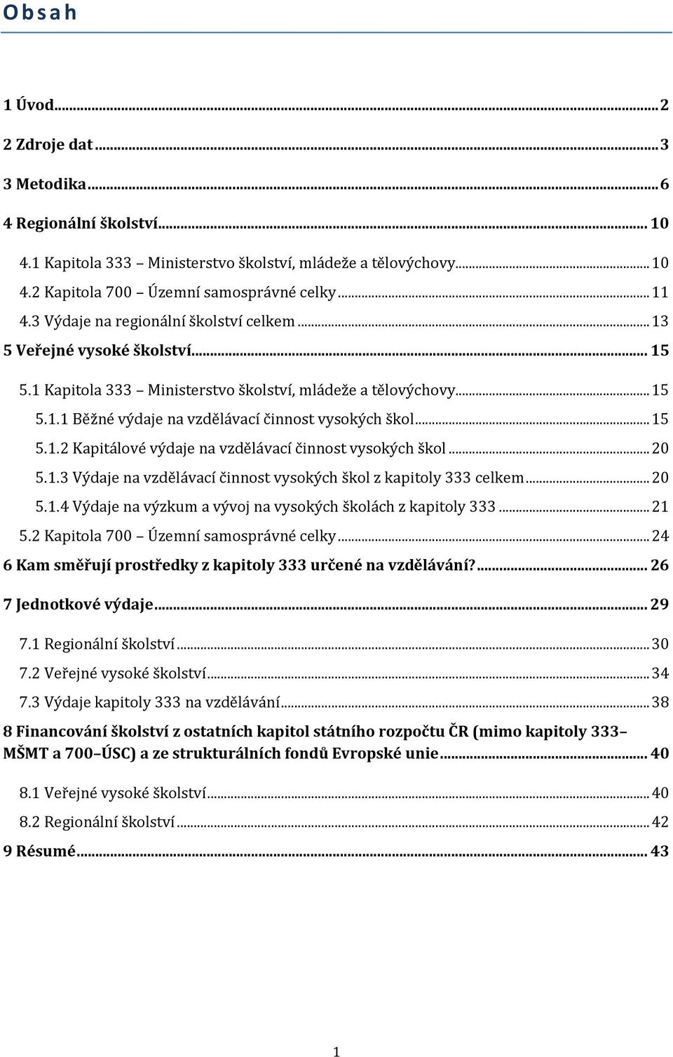 .. 15 5.1.2 Kapitálové výdaje na vzdělávací činnost vysokých škol... 20 5.1.3 Výdaje na vzdělávací činnost vysokých škol z kapitoly 333 celkem... 20 5.1.4 Výdaje na výzkum a vývoj na vysokých školách z kapitoly 333.