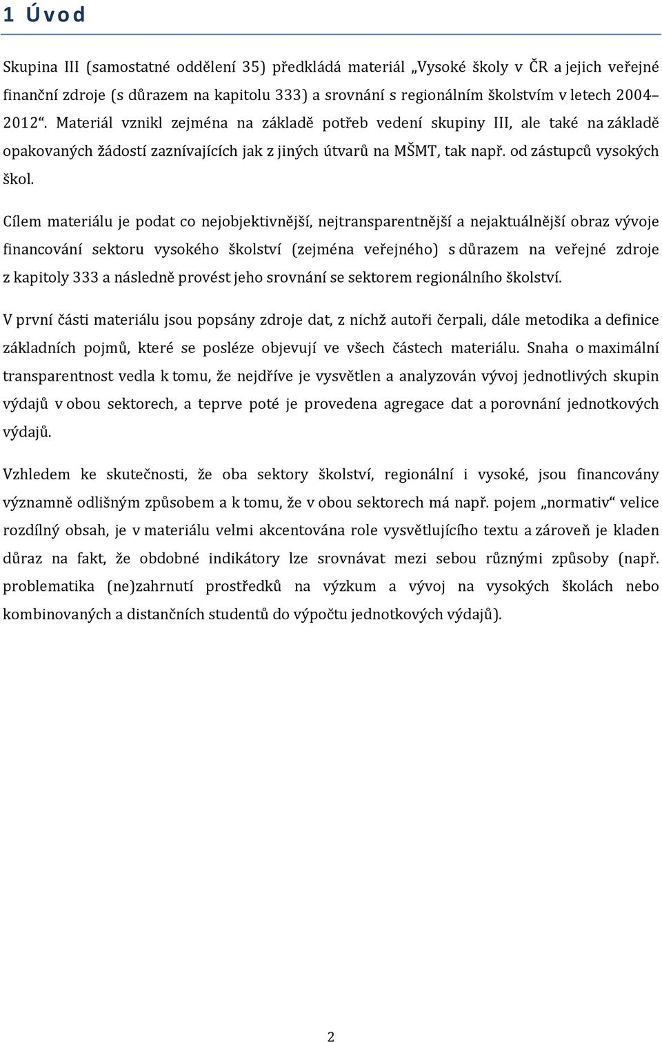 Cílem materiálu je podat co nejobjektivnější, nejtransparentnější a nejaktuálnější obraz vývoje financování sektoru vysokého školství (zejména veřejného) s důrazem na veřejné zdroje z kapitoly 333 a