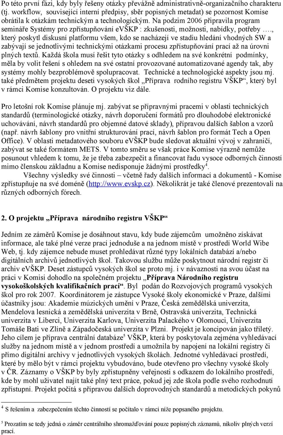 Na podzim 2006 připravila program semináře Systémy pro zpřístupňování evškp : zkušenosti, možnosti, nabídky, potřeby.