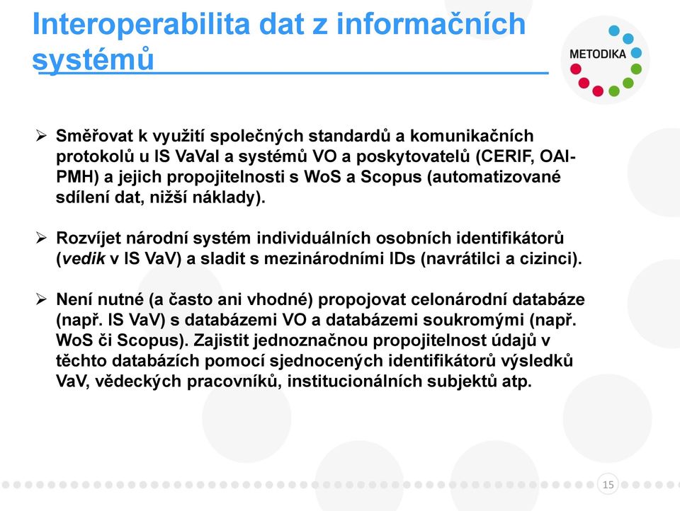 Rozvíjet národní systém individuálních osobních identifikátorů (vedik v IS VaV) a sladit s mezinárodními IDs (navrátilci a cizinci).