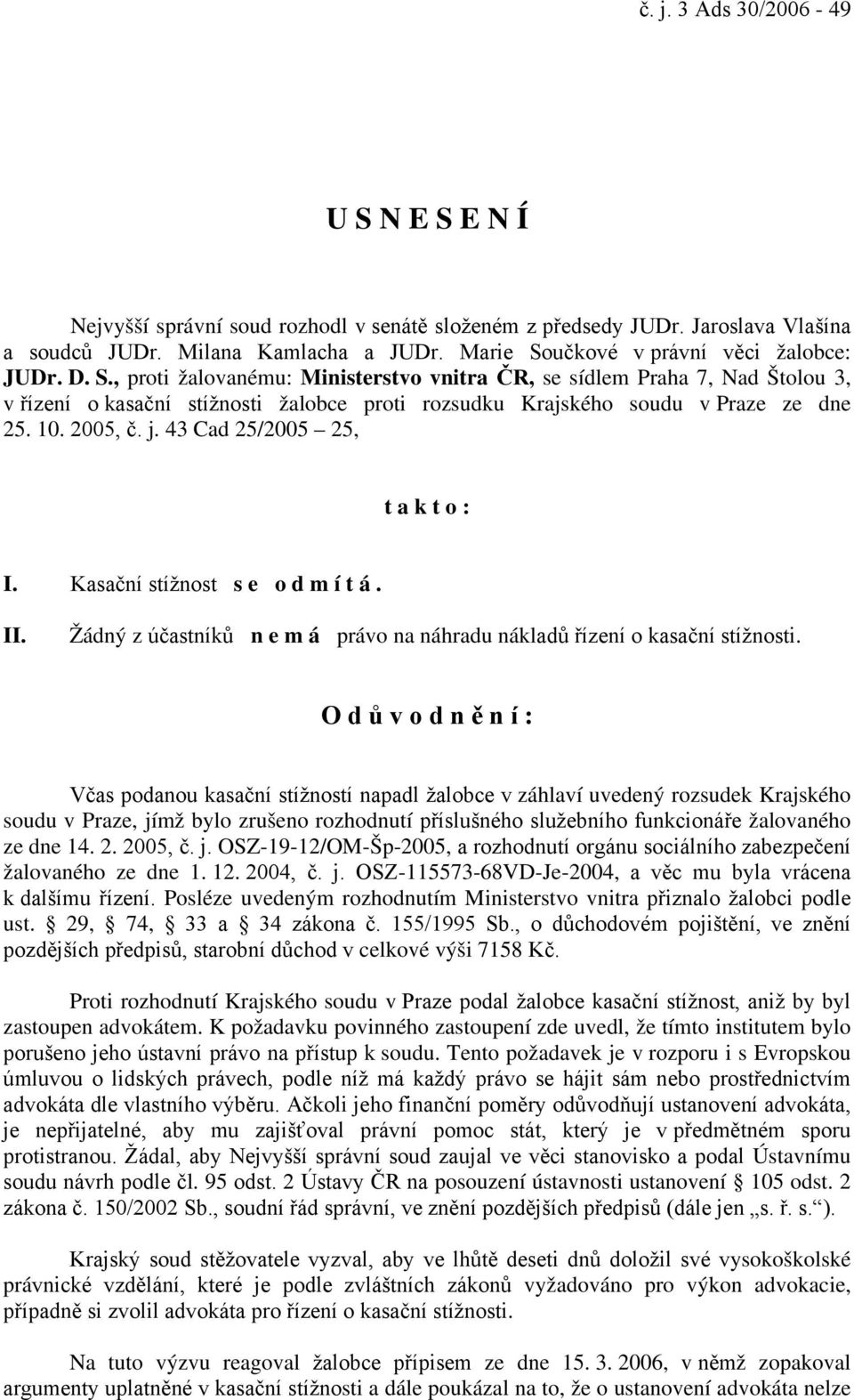 10. 2005, č. j. 43 Cad 25/2005 25, t a k t o : I. Kasační stížnost s e o d m í t á. II. Žádný z účastníků n e m á právo na náhradu nákladů řízení o kasační stížnosti.