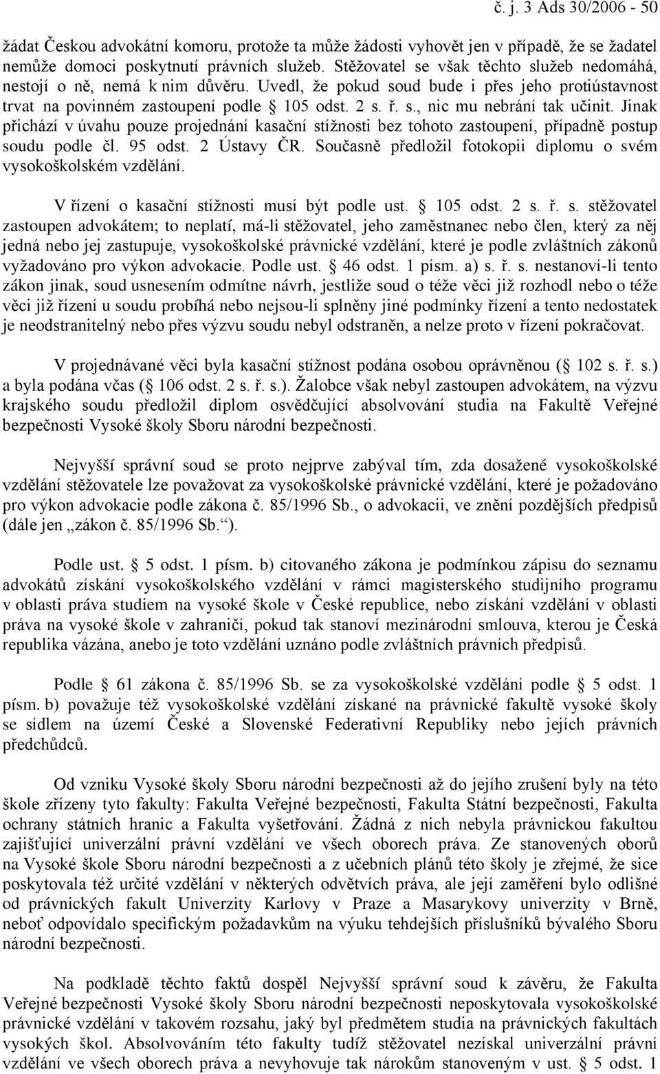 Jinak přichází v úvahu pouze projednání kasační stížnosti bez tohoto zastoupení, případně postup soudu podle čl. 95 odst. 2 Ústavy ČR.