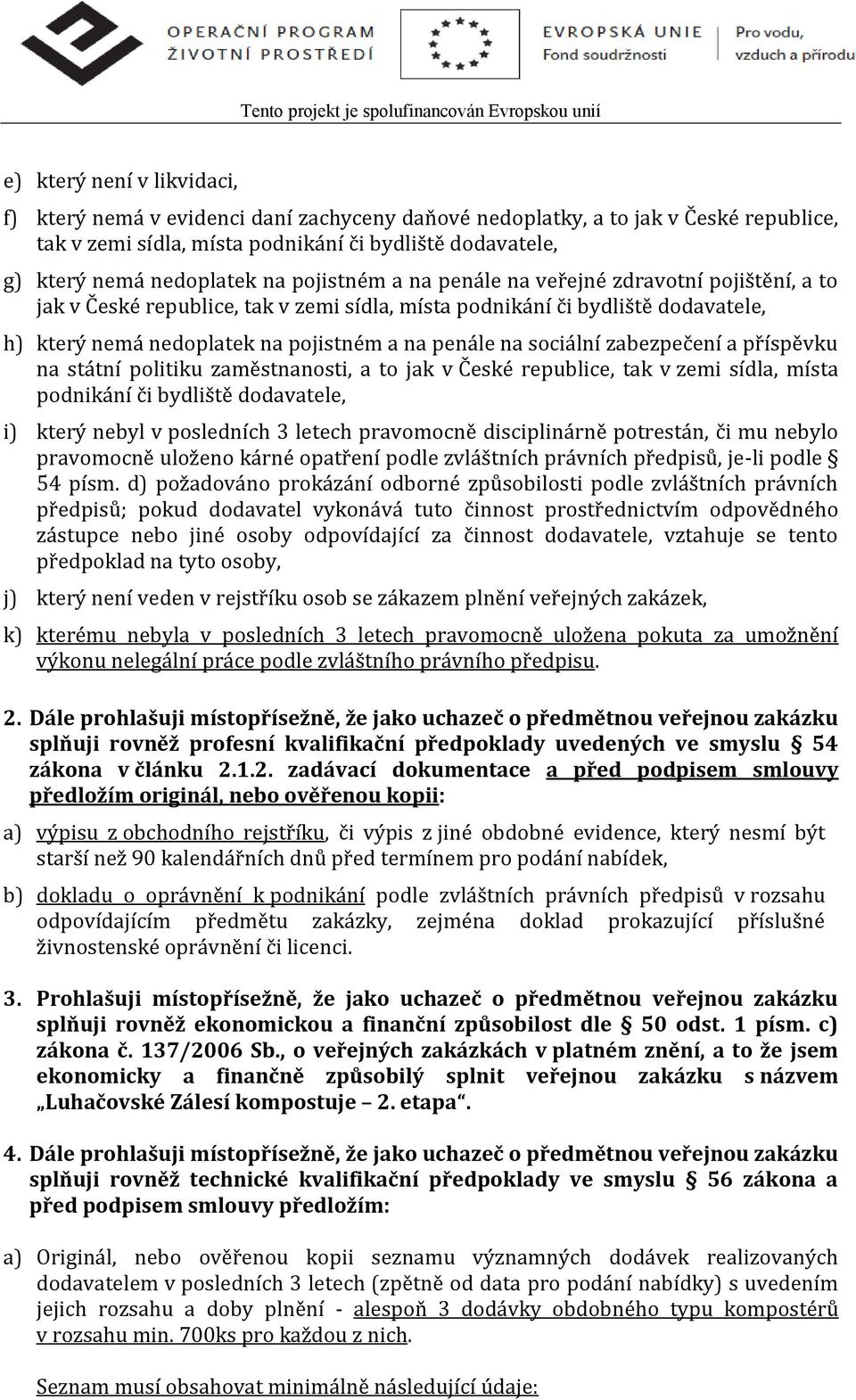 sociální zabezpečení a příspěvku na státní politiku zaměstnanosti, a to jak v České republice, tak v zemi sídla, místa podnikání či bydliště dodavatele, i) který nebyl v posledních 3 letech