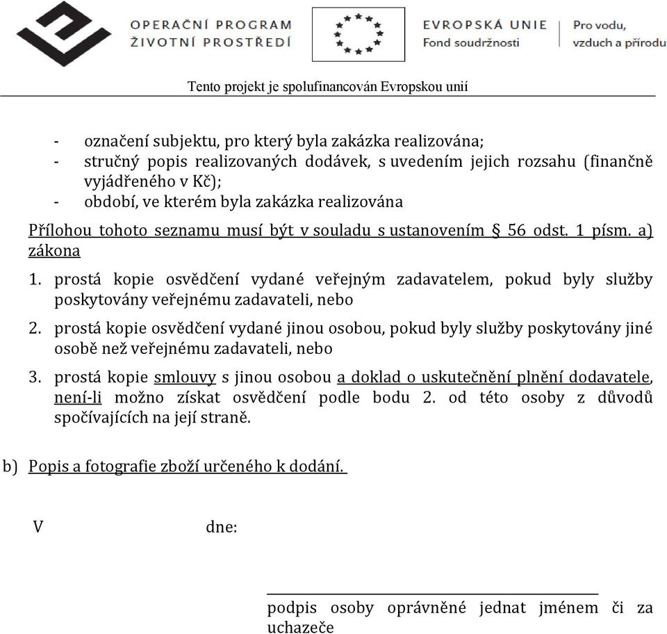 prostá kopie osvědčení vydané jinou osobou, pokud byly služby poskytovány jiné osobě než veřejnému zadavateli, nebo 3.