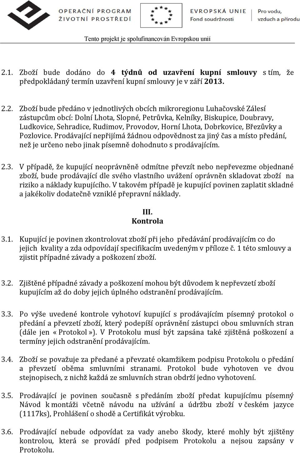 Prodávající nepřijímá žádnou odpovědnost za jiný čas a místo předání, než je určeno nebo jinak písemně dohodnuto s prodávajícím. 2.3.