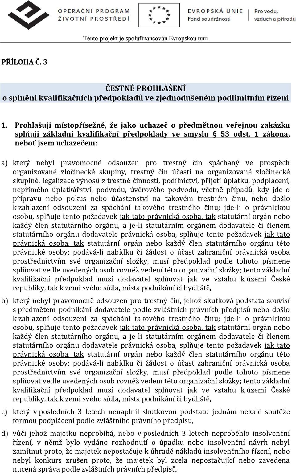 1 zákona, neboť jsem uchazečem: a) který nebyl pravomocně odsouzen pro trestný čin spáchaný ve prospěch organizované zločinecké skupiny, trestný čin účasti na organizované zločinecké skupině,