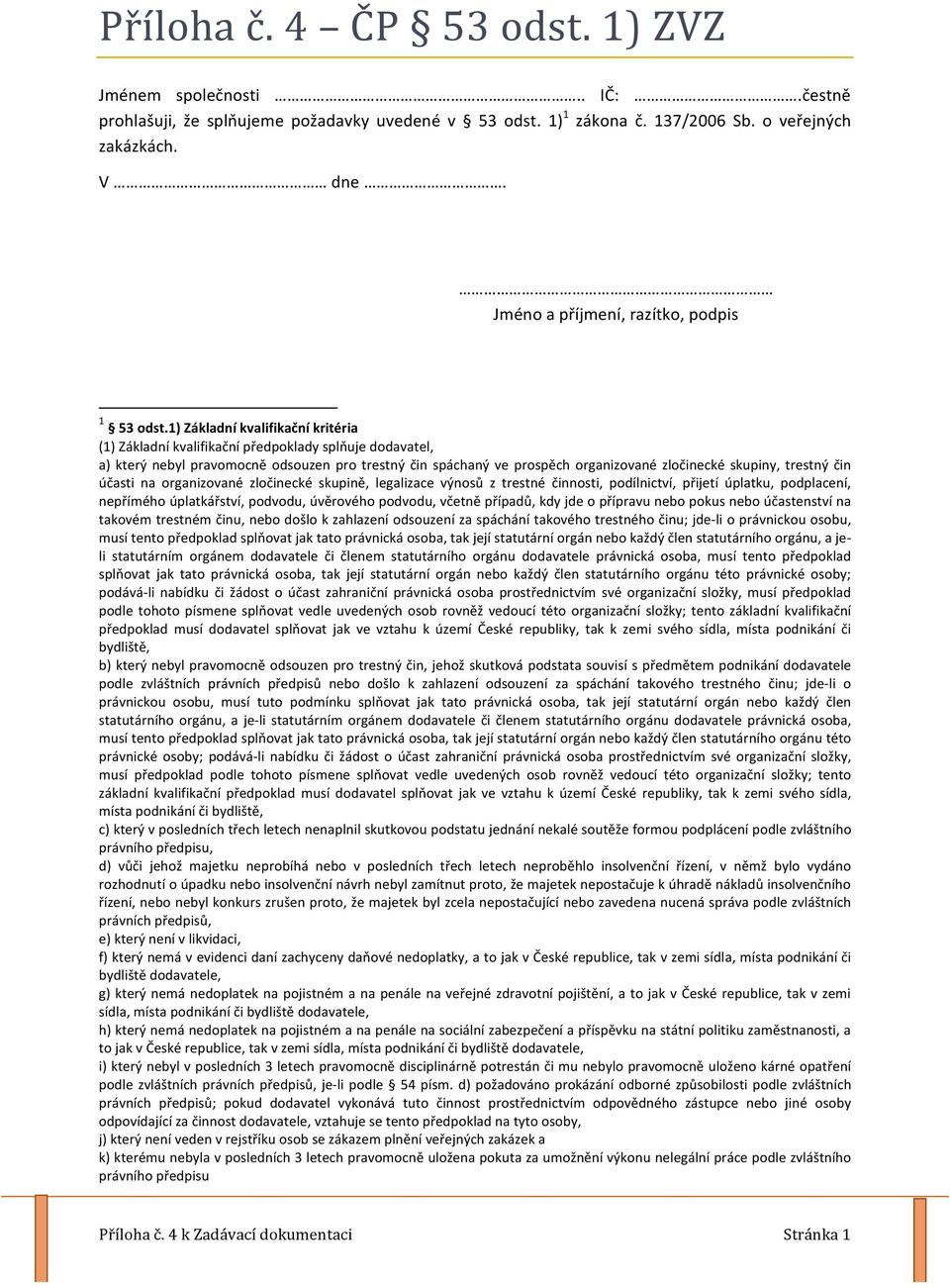 1) Základní kvalifikační kritéria (1) Základní kvalifikační předpoklady splňuje dodavatel, a) který nebyl pravomocně odsouzen pro trestný čin spáchaný ve prospěch organizované zločinecké skupiny,