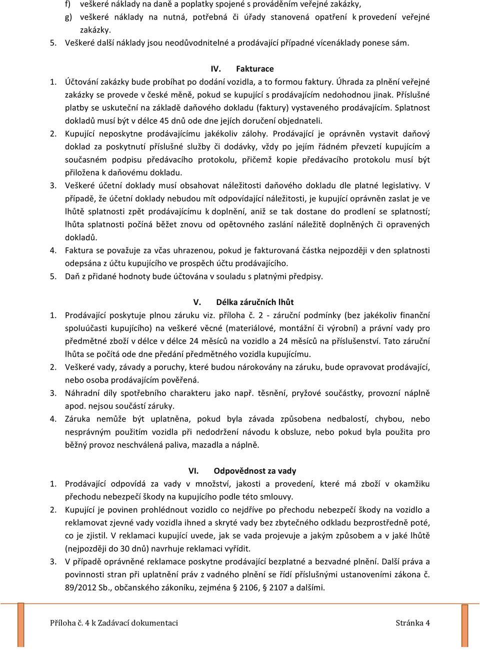 Úhrada za plnění veřejné zakázky se provede v české měně, pokud se kupující s prodávajícím nedohodnou jinak.