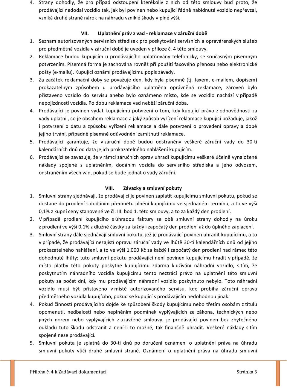 Seznam autorizovaných servisních středisek pro poskytování servisních a opravárenských služeb pro předmětná vozidla v záruční době je uveden v příloze č. 4 této smlouvy. 2.
