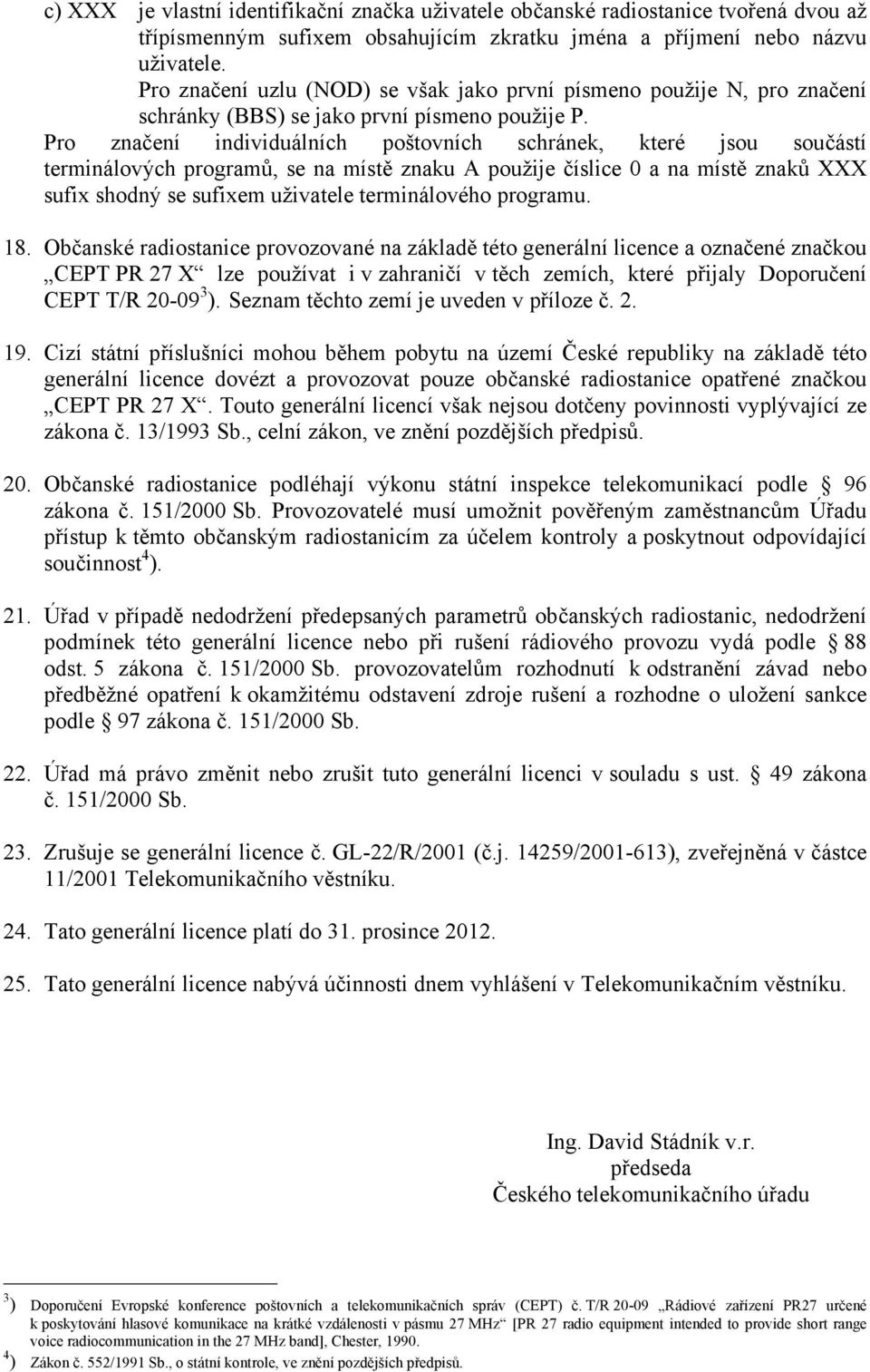 Pro značení individuálních poštovních schránek, které jsou součástí terminálových programů, se na místě znaku A použije číslice 0 a na místě znaků XXX sufix shodný se sufixem uživatele terminálového