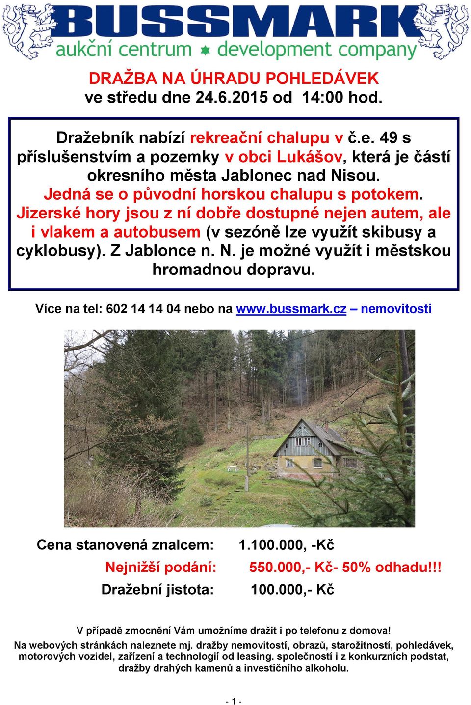 je možné využít i městskou hromadnou dopravu. Více na tel: 602 14 14 04 nebo na www.bussmark.cz nemovitosti Cena stanovená znalcem: 1.100.000, -Kč Nejnižší podání: 550.000,- Kč- 50% odhadu!
