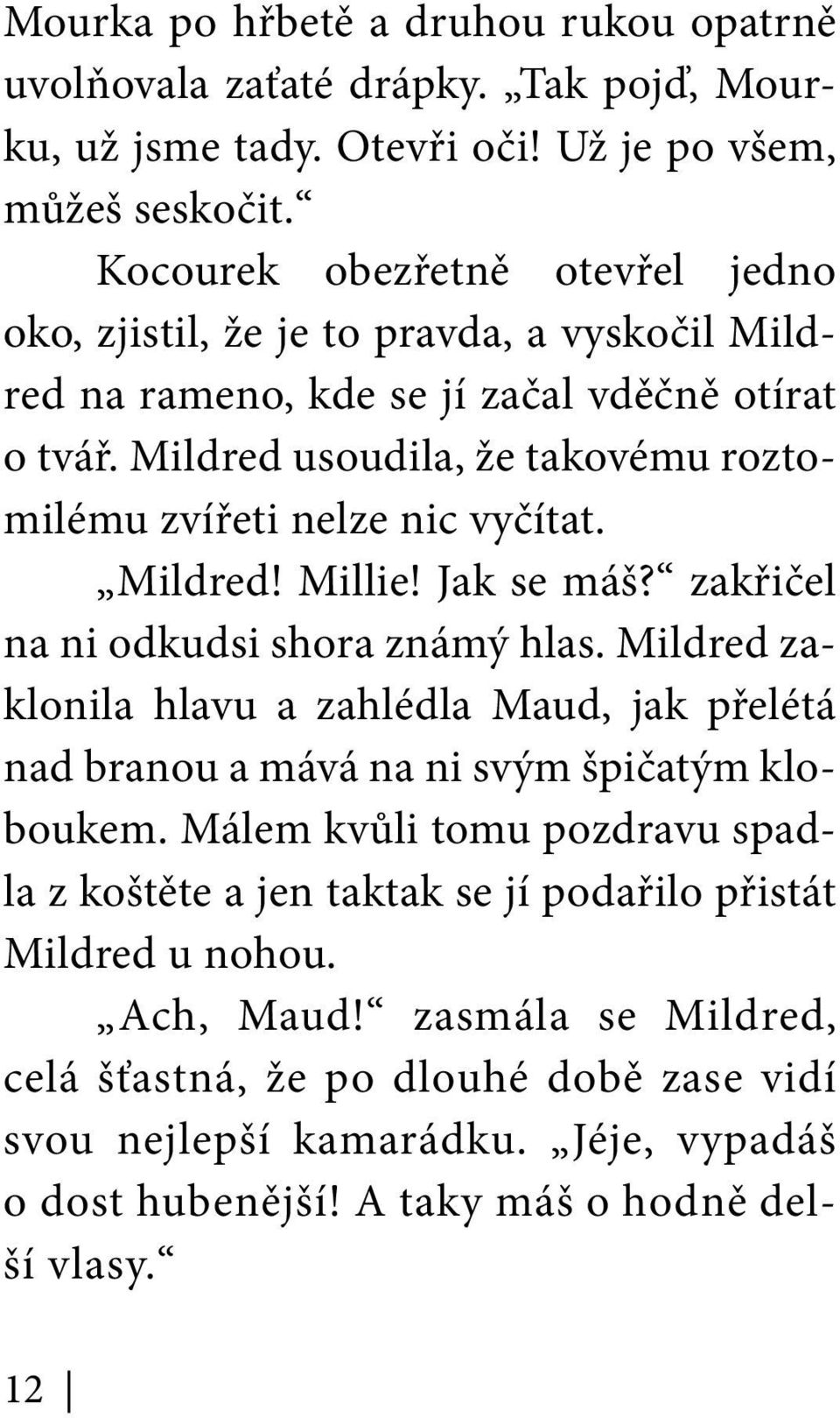 Mildred usoudila, že takovému roztomilému zvířeti nelze nic vyčítat. Mildred! Millie! Jak se máš? zakřičel na ni odkudsi shora známý hlas.