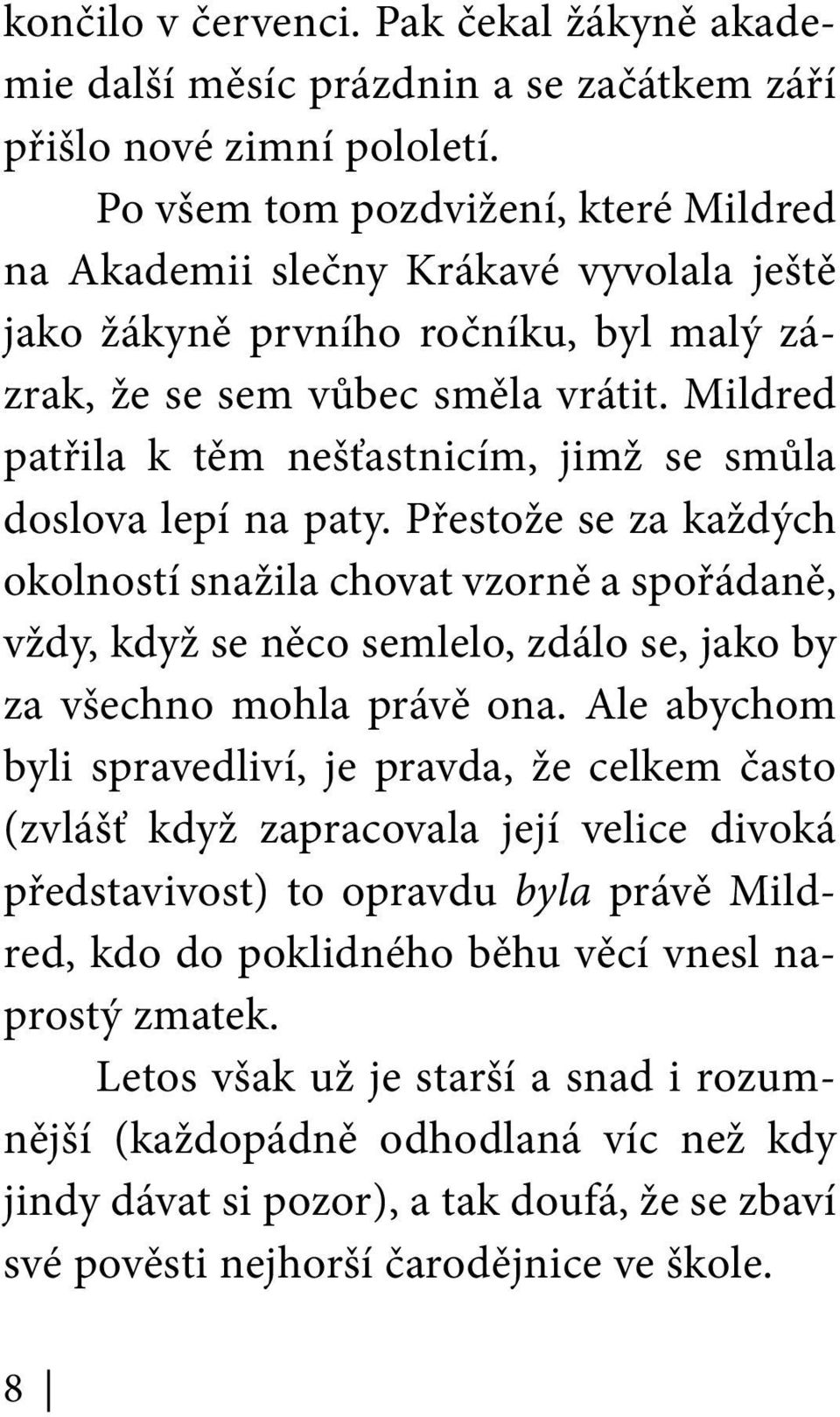 Mildred patřila k těm nešťastnicím, jimž se smůla doslova lepí na paty.