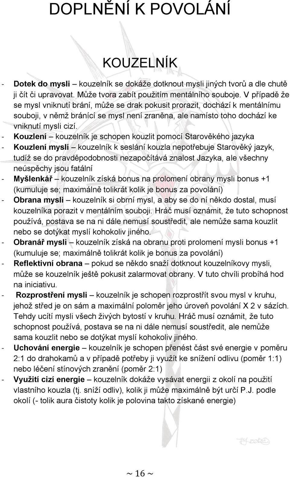 - Kouzlení kouzelník je schopen kouzlit pomocí Starověkého jazyka - Kouzlení myslí kouzelník k seslání kouzla nepotřebuje Starověký jazyk, tudíž se do pravděpodobnosti nezapočítává znalost Jazyka,