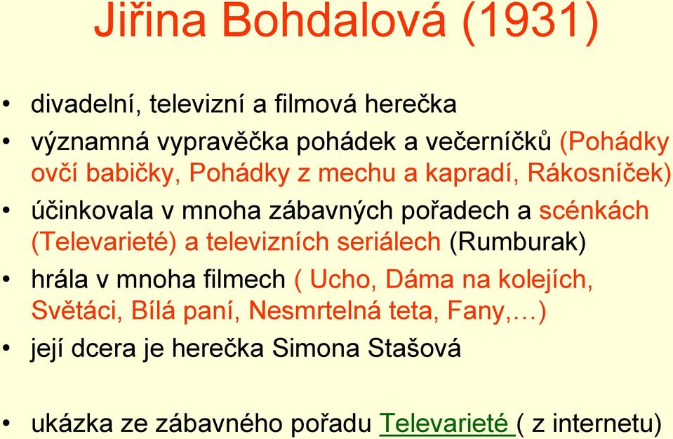 (Televarieté) a televizních seriálech (Rumburak) hrála v mnoha filmech ( Ucho, Dáma na kolejích, Světáci, Bílá