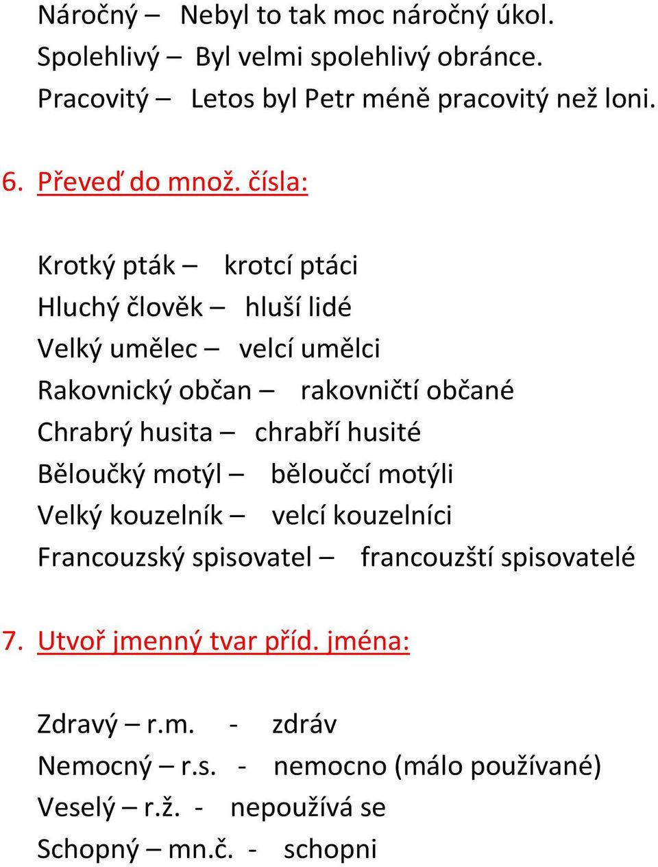 čísla: Krotký pták krotcí ptáci Hluchý člověk hluší lidé Velký umělec velcí umělci Rakovnický občan rakovničtí občané Chrabrý husita