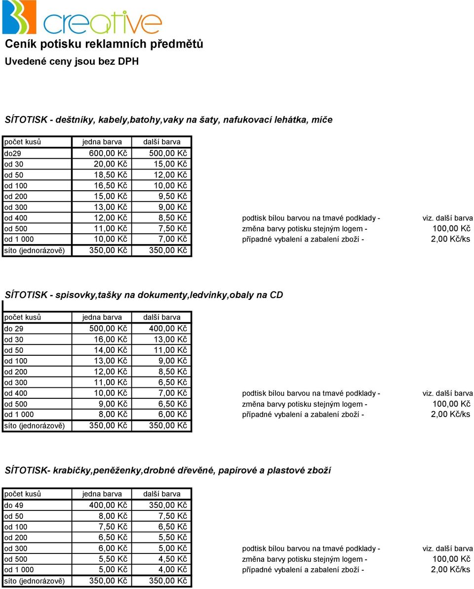 další barva od 500 11,00 Kč 7,50 Kč změna barvy potisku stejným logem - 100,00 Kč od 1 000 10,00 Kč 7,00 Kč SÍTOTISK - spisovky,tašky na dokumenty,ledvinky,obaly na CD do 29 500,00 Kč 400,00 Kč od 30