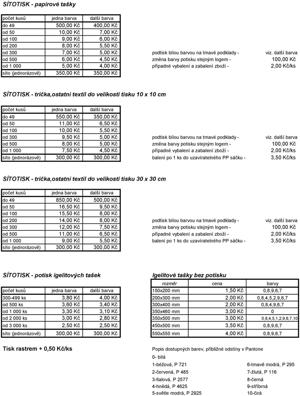 50 11,00 Kč 6,50 Kč od 100 10,00 Kč 5,50 Kč od 300 9,50 Kč 5,00 Kč podtisk bílou barvou na tmavé podklady - viz.