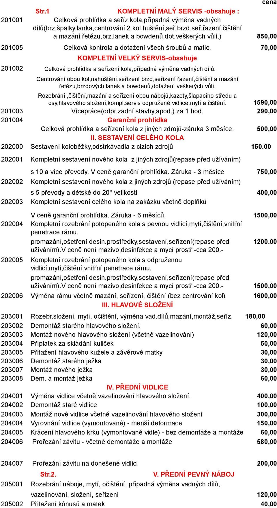70,00 KOMPLETNÍ VELKÝ SERVIS-obsahuje 201002 Celková prohlídka a seřízení kola,případná výměna vadných dílů.