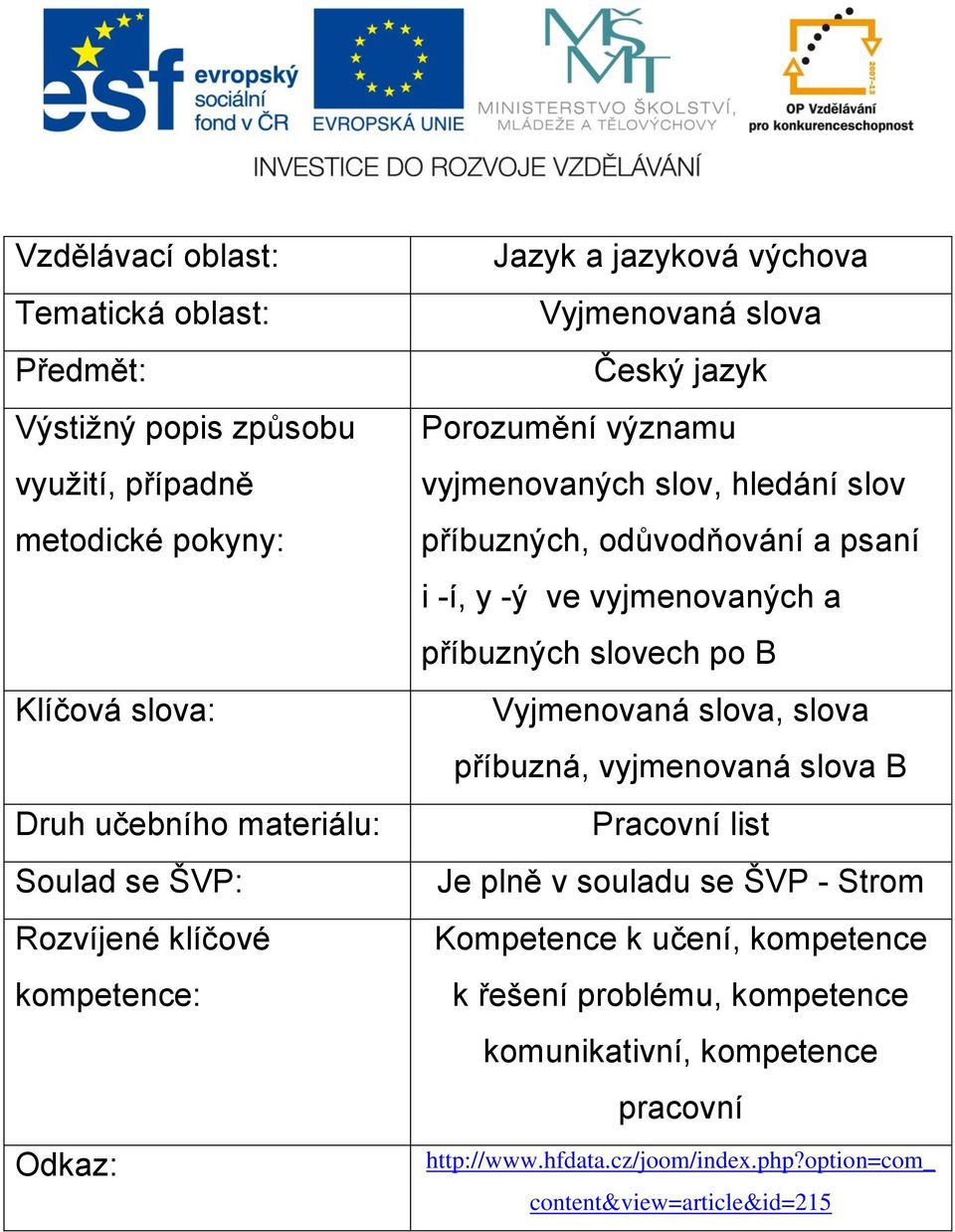 odůvodňování a psaní i -í, y -ý ve vyjmenovaných a příbuzných slovech po B Vyjmenovaná slova, slova příbuzná, vyjmenovaná slova B Pracovní list Je plně v souladu se