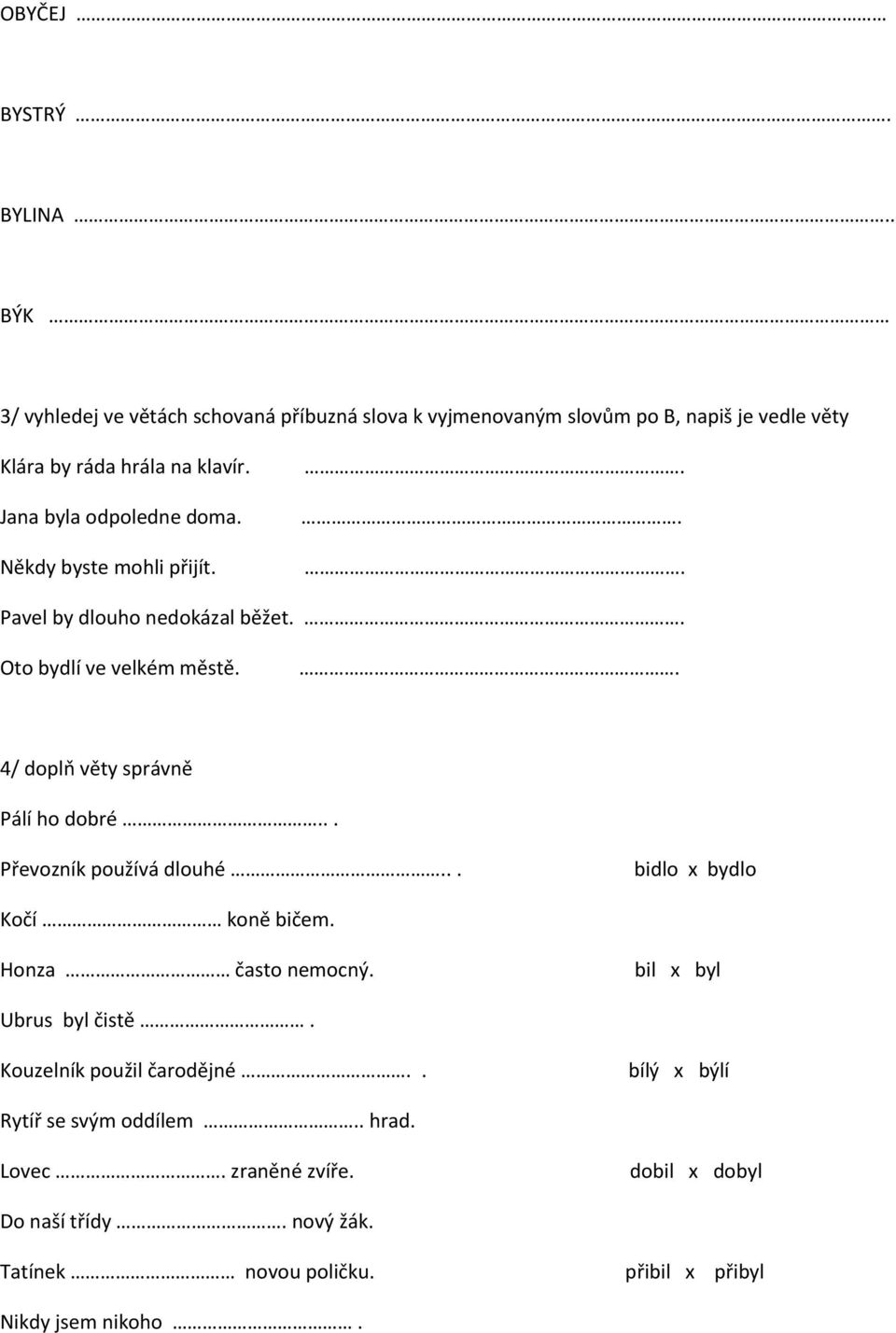 .. Převozník používá dlouhé... bidlo x bydlo Kočí koně bičem. Honza často nemocný. bil x byl Ubrus byl čistě. Kouzelník použil čarodějné.