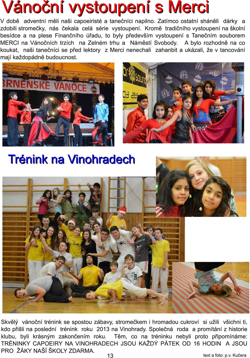 A bylo rozhodně na co koukat, naši tanečníci se před lektory z Merci nenechali zahanbit a ukázali, že v tancování mají každopádně budoucnost.