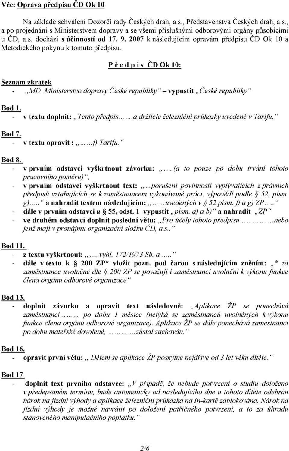 P ř e d p i s ČD Ok 10: Seznam zkratek - MD Ministerstvo dopravy České republiky vypustit České republiky Bod 1. - v textu doplnit: Tento předpis.a držitele železniční průkazky uvedené v Tarifu.