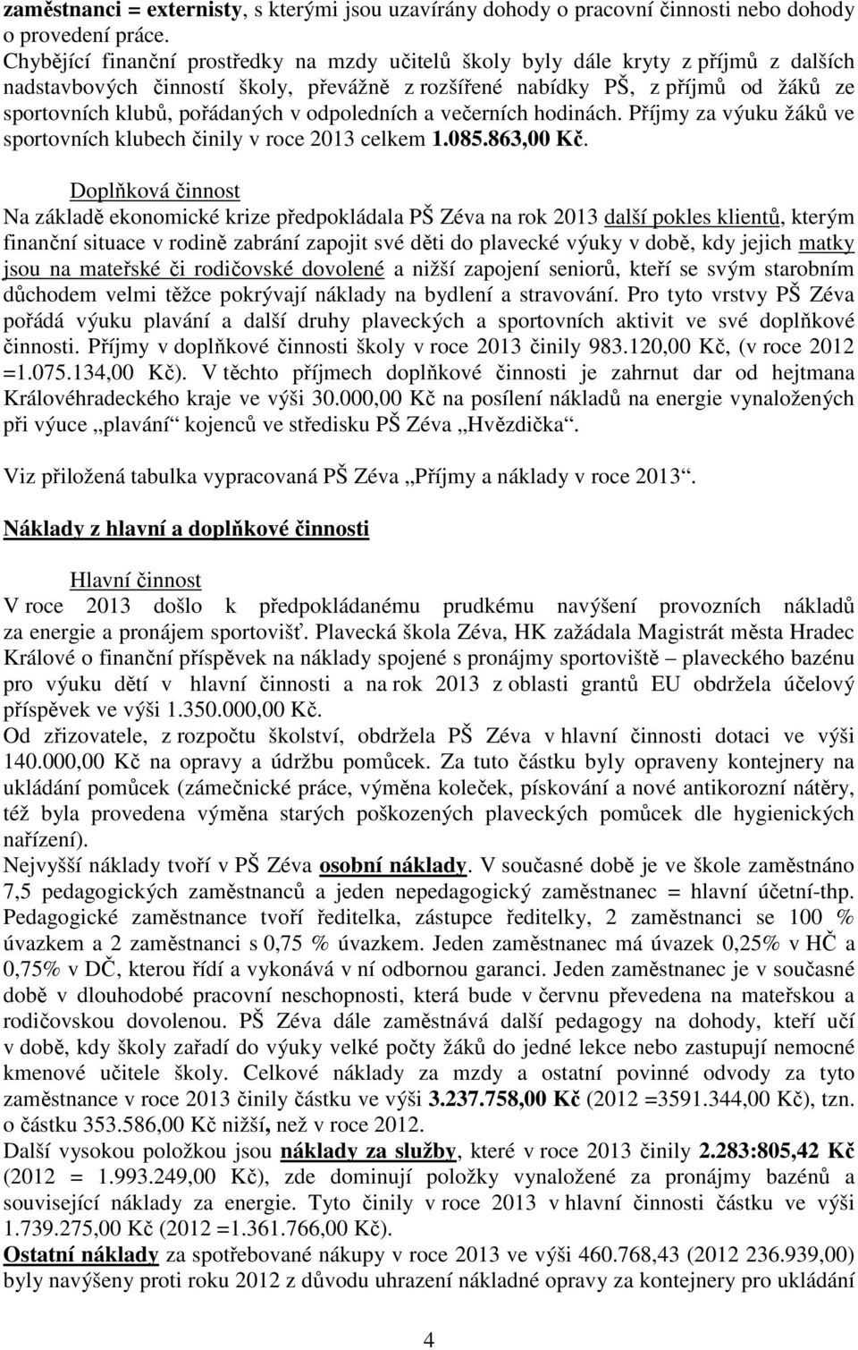 v odpoledních a večerních hodinách. Příjmy za výuku žáků ve sportovních klubech činily v roce 2013 celkem 1.085.863,00 Kč.