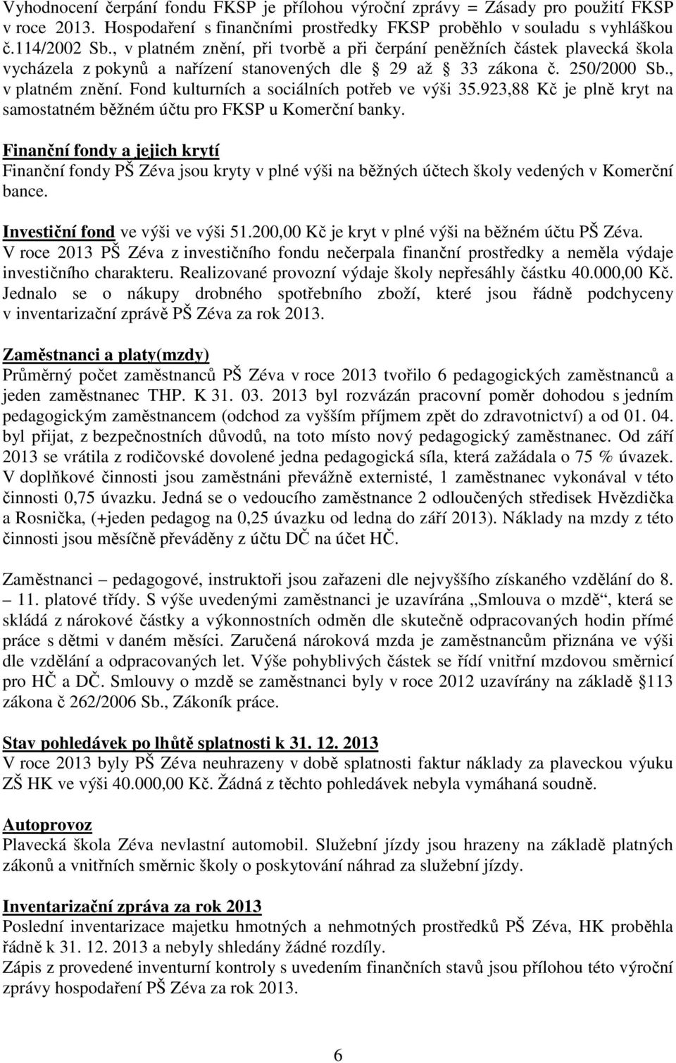 923,88 Kč je plně kryt na samostatném běžném účtu pro FKSP u Komerční banky.