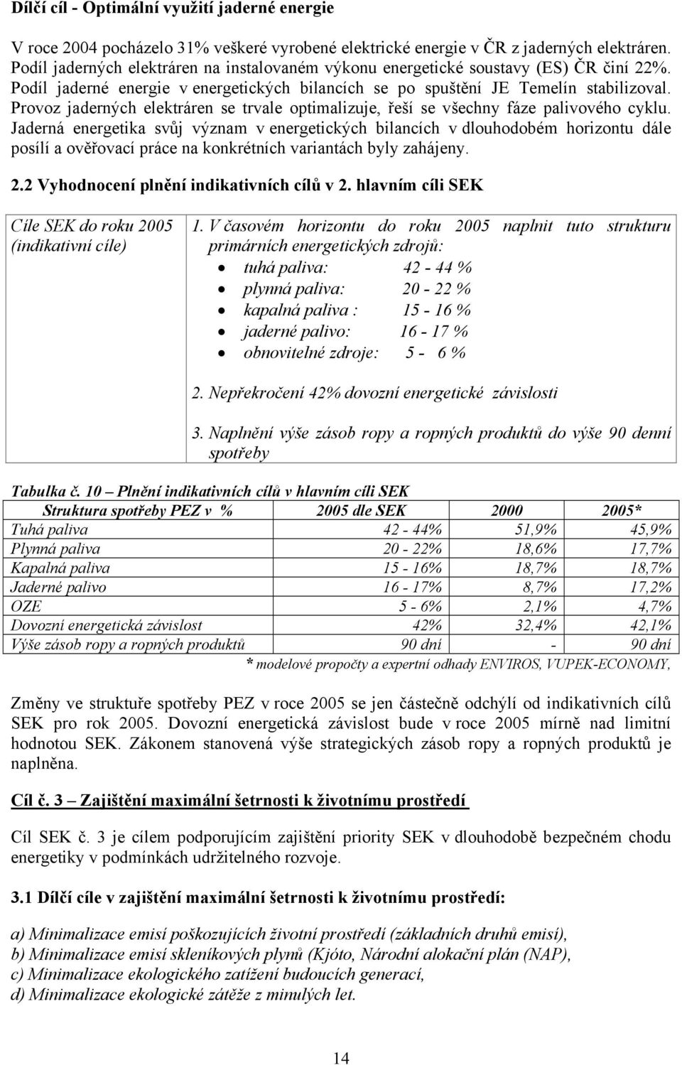 Provoz jaderných elektráren se trvale optimalizuje, řeší se všechny fáze palivového cyklu.