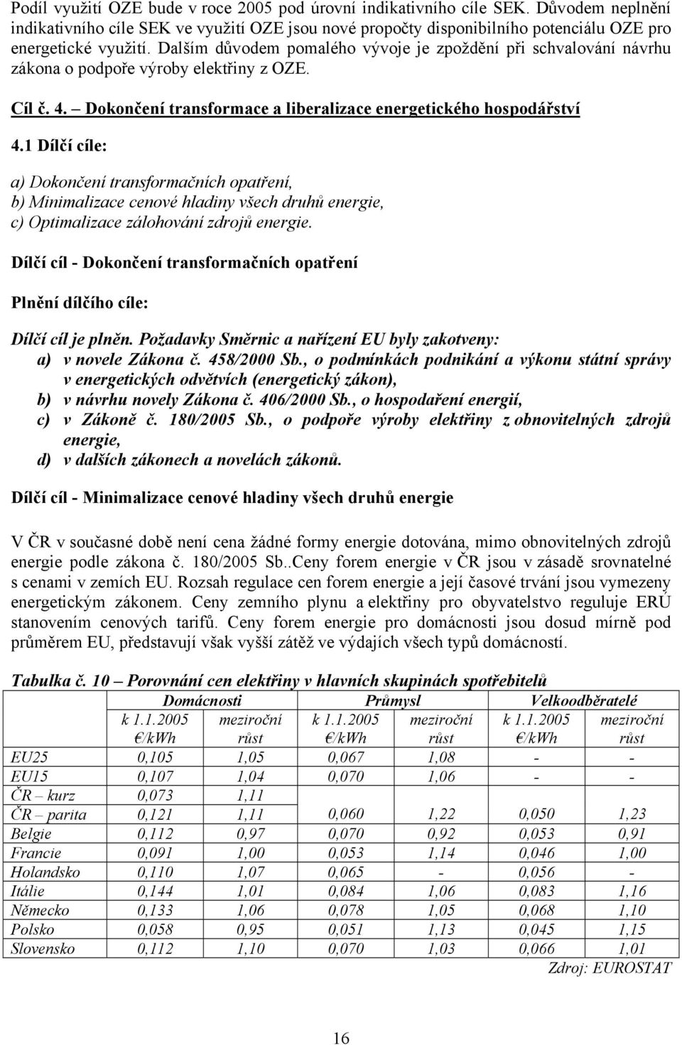 1 Dílčí cíle: a) Dokončení transformačních opatření, b) Minimalizace cenové hladiny všech druhů energie, c) Optimalizace zálohování zdrojů energie.