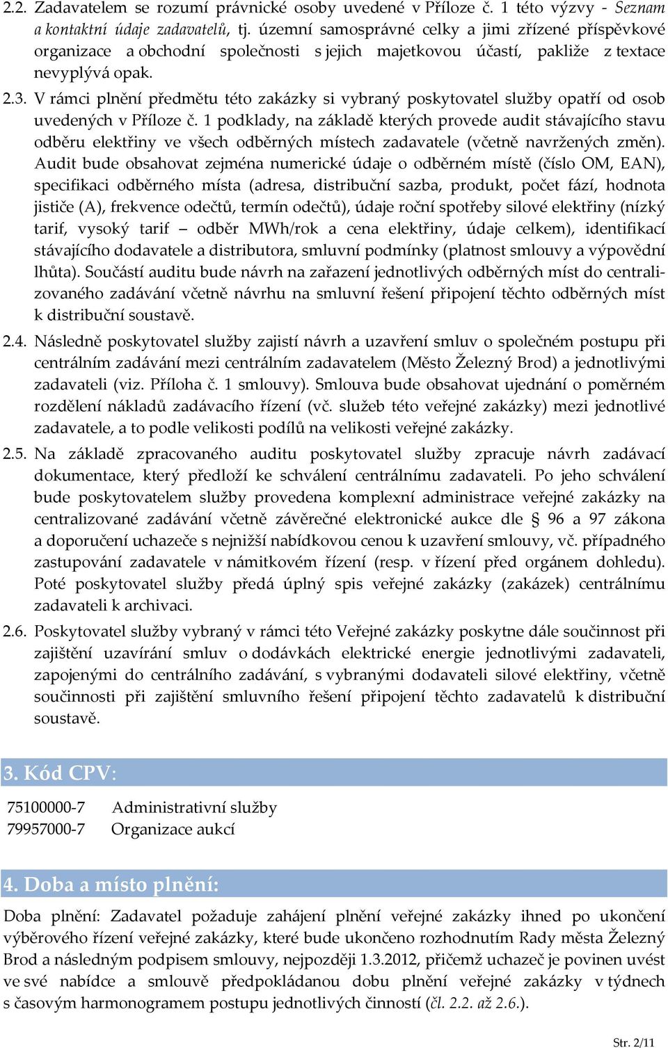 V rámci plnění předmětu této zakázky si vybraný poskytovatel služby opatří od osob uvedených v Příloze č.