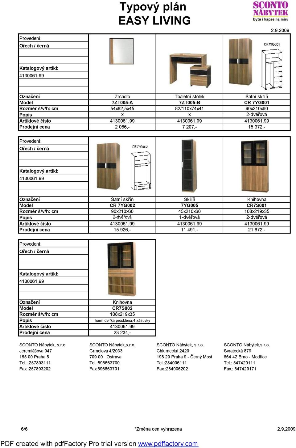 491,- 21 672,- Knihovna CR7S002 10821935 horní dvířka prosklená,4 zásuvky 23 234,- SCONTO Nábytek, s.r.o. SCONTO Nábytek,s.r.o. SCONTO Nábytek, s.r.o. SCONTO Nábytek,s.r.o. Fa.