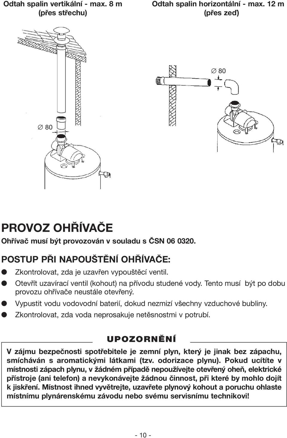 Vypustit vodu vodovodní baterií, dokud nezmizí všechny vzduchové bubliny. Zkontrolovat, zda voda neprosakuje netěsnostmi v potrubí.