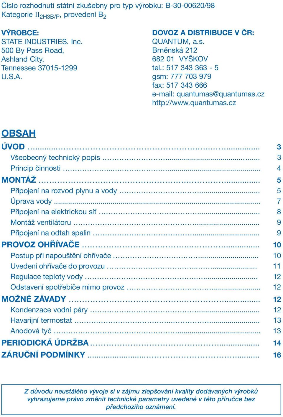 ..... 3 Princip činnosti........ 4 MONTÁŽ.... 5 Připojení na rozvod plynu a vody... 5 Úprava vody... 7 Připojení na elektrickou síť..... 8 Montáž ventilátoru... 9 Připojení na odtah spalin.