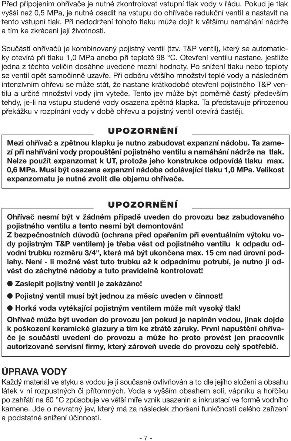 T&P ventil), který se automaticky otevírá při tlaku 1,0 MPa anebo při teplotě 98 C. Otevření ventilu nastane, jestliže jedna z těchto veličin dosáhne uvedené mezní hodnoty.