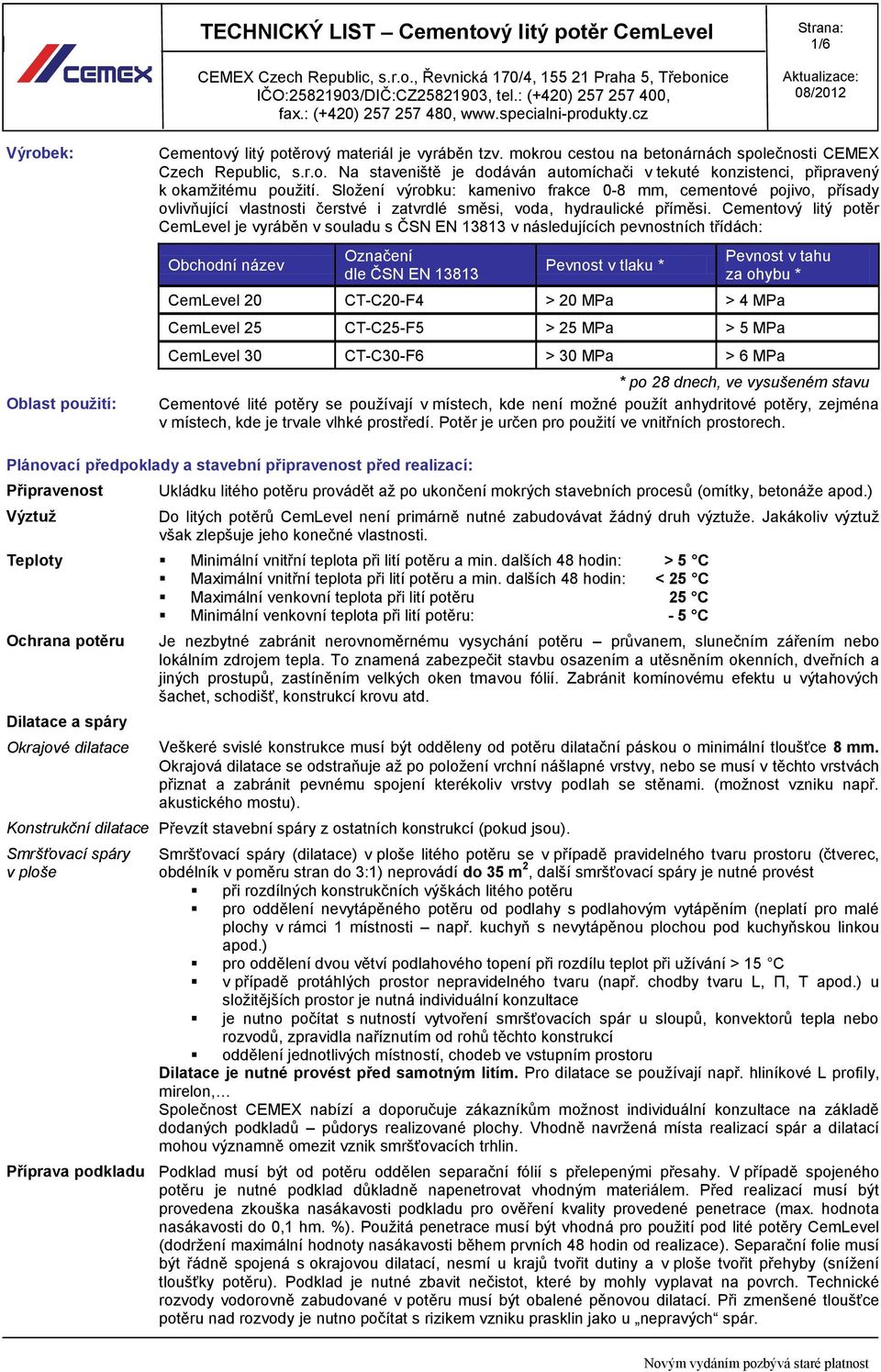 Cementový litý potěr CemLevel je vyráběn v souladu s ČSN EN 13813 v následujících pevnostních třídách: Obchodní název Označení dle ČSN EN 13813 Pevnost v tlaku * Pevnost v tahu za ohybu * CemLevel 20