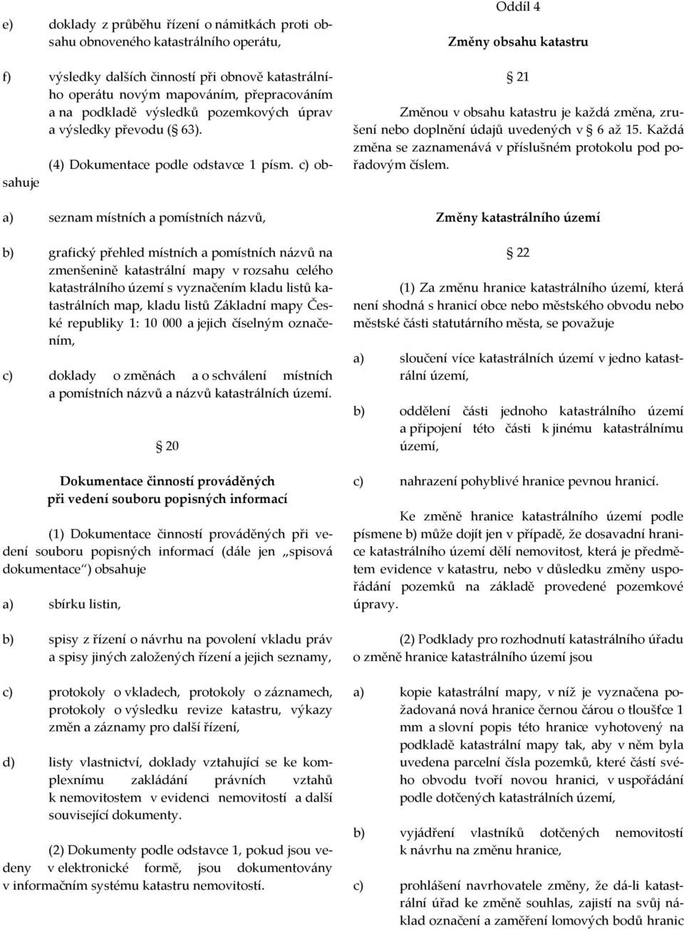 c) obsahuje a) seznam místních a pomístních názvů, b) grafický přehled místních a pomístních názvů na zmenšenině katastrální mapy v rozsahu celého katastrálního území s vyznačením kladu listů