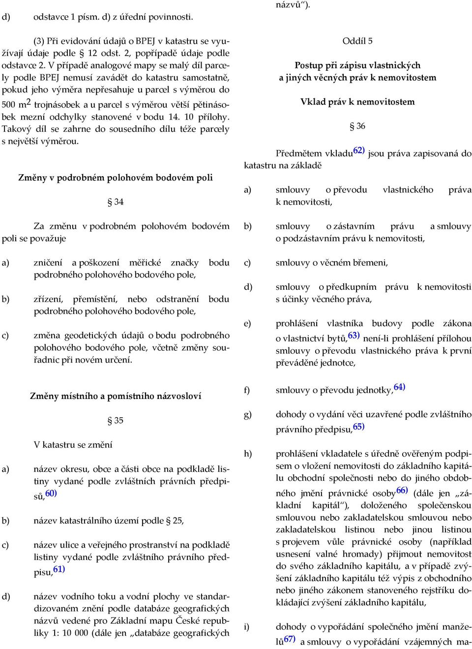 pětinásobek mezní odchylky stanovené v bodu 14. 10 přílohy. Takový díl se zahrne do sousedního dílu téže parcely s největší výměrou.