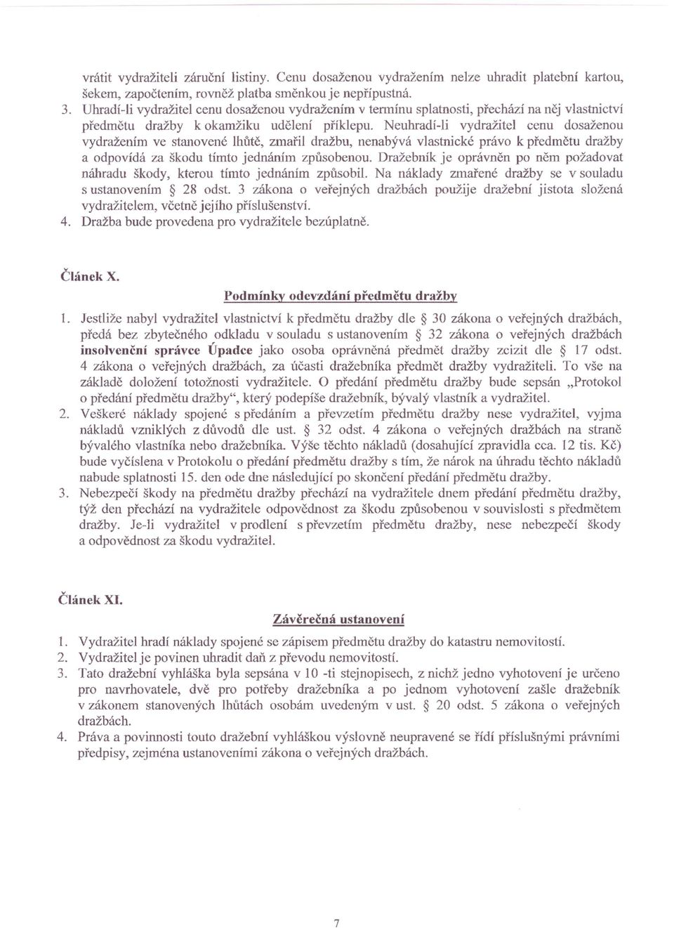 Neuhradí-li vydražitel cenu dosaženou vydražením ve stanovené lhůtě, zmařil dražbu, nenabývá vlastnické právo k předmětu dražby a odpovídá za škodu tímto jednáním způsobenou.