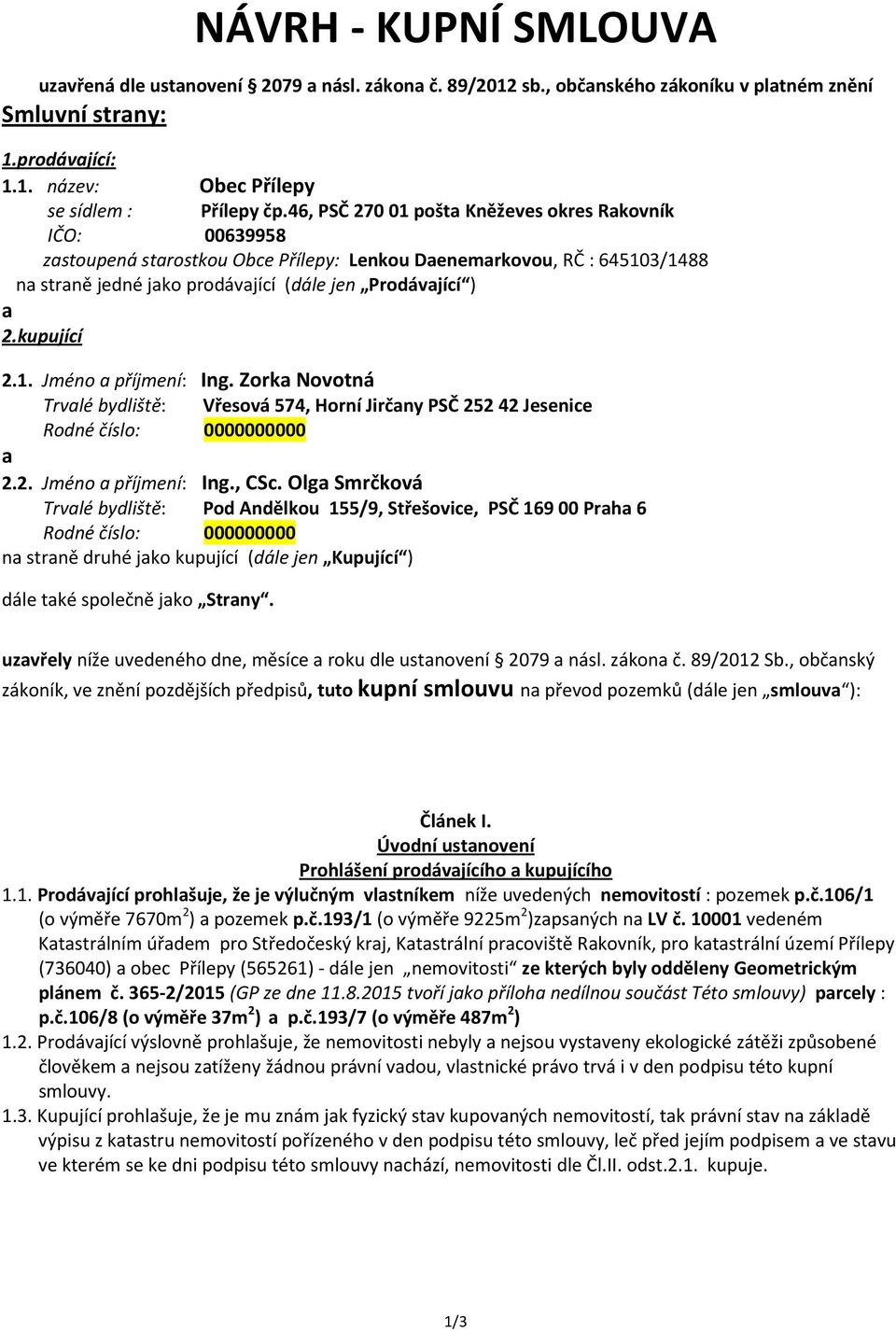 kupující 2.1. Jméno a příjmení: Ing. Zorka Novotná Trvalé bydliště: Vřesová 574, Horní Jirčany PSČ 252 42 Jesenice Rodné číslo: 0000000000 a 2.2. Jméno a příjmení: Ing., CSc.