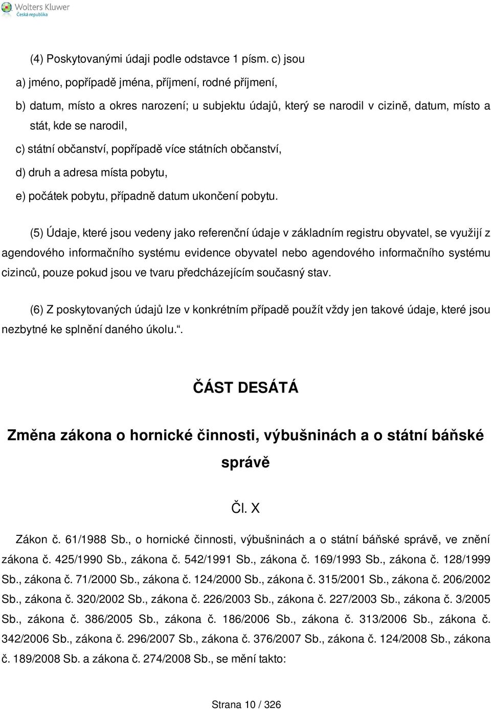 popřípadě více státních občanství, d) druh a adresa místa pobytu, e) počátek pobytu, případně datum ukončení pobytu.