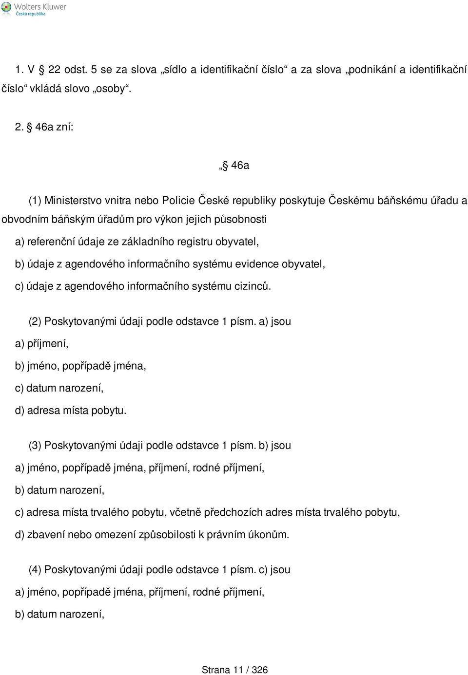 46a zní: 46a (1) Ministerstvo vnitra nebo Policie České republiky poskytuje Českému báňskému úřadu a obvodním báňským úřadům pro výkon jejich působnosti a) referenční údaje ze základního registru