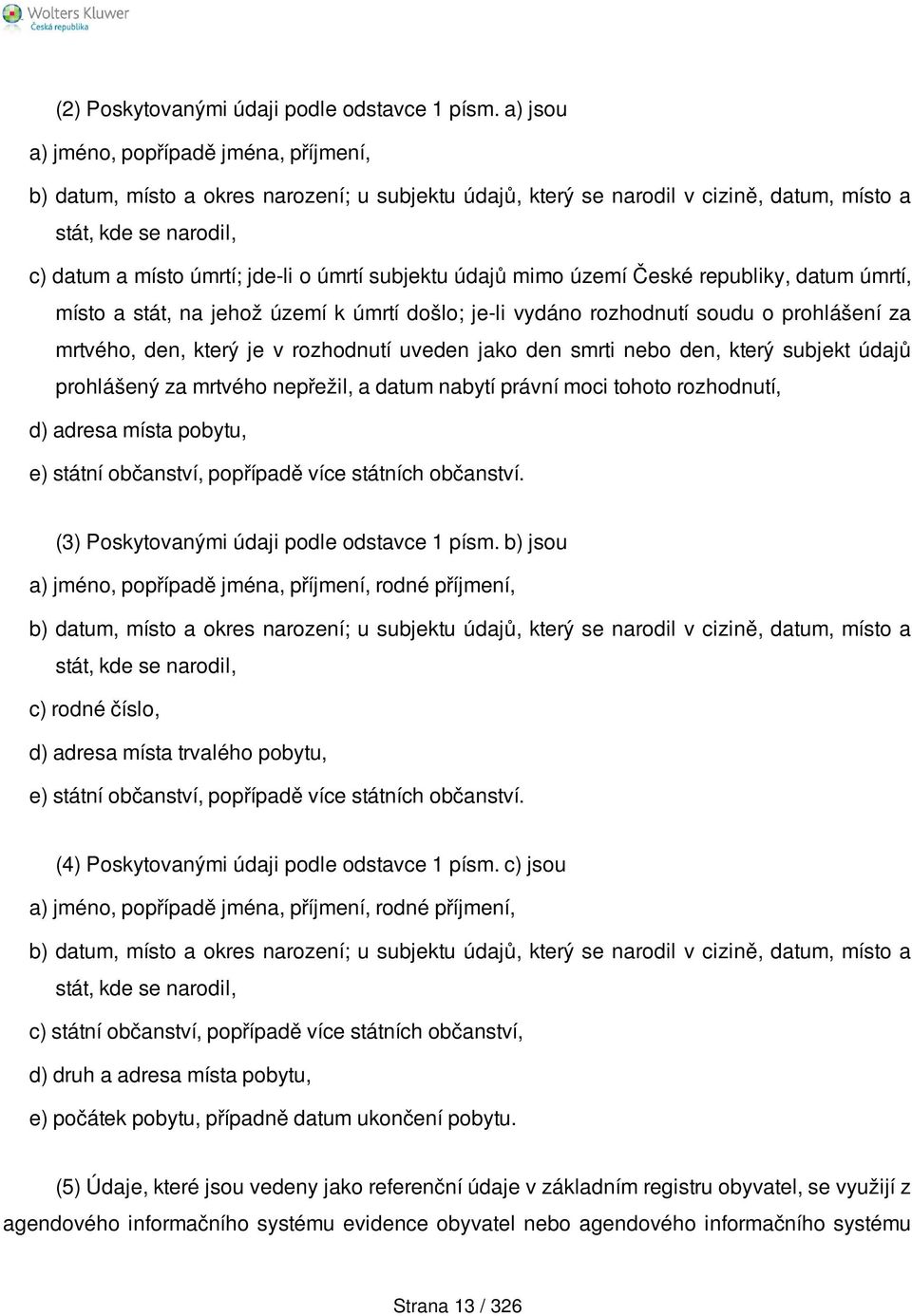 subjektu údajů mimo území České republiky, datum úmrtí, místo a stát, na jehož území k úmrtí došlo; je-li vydáno rozhodnutí soudu o prohlášení za mrtvého, den, který je v rozhodnutí uveden jako den