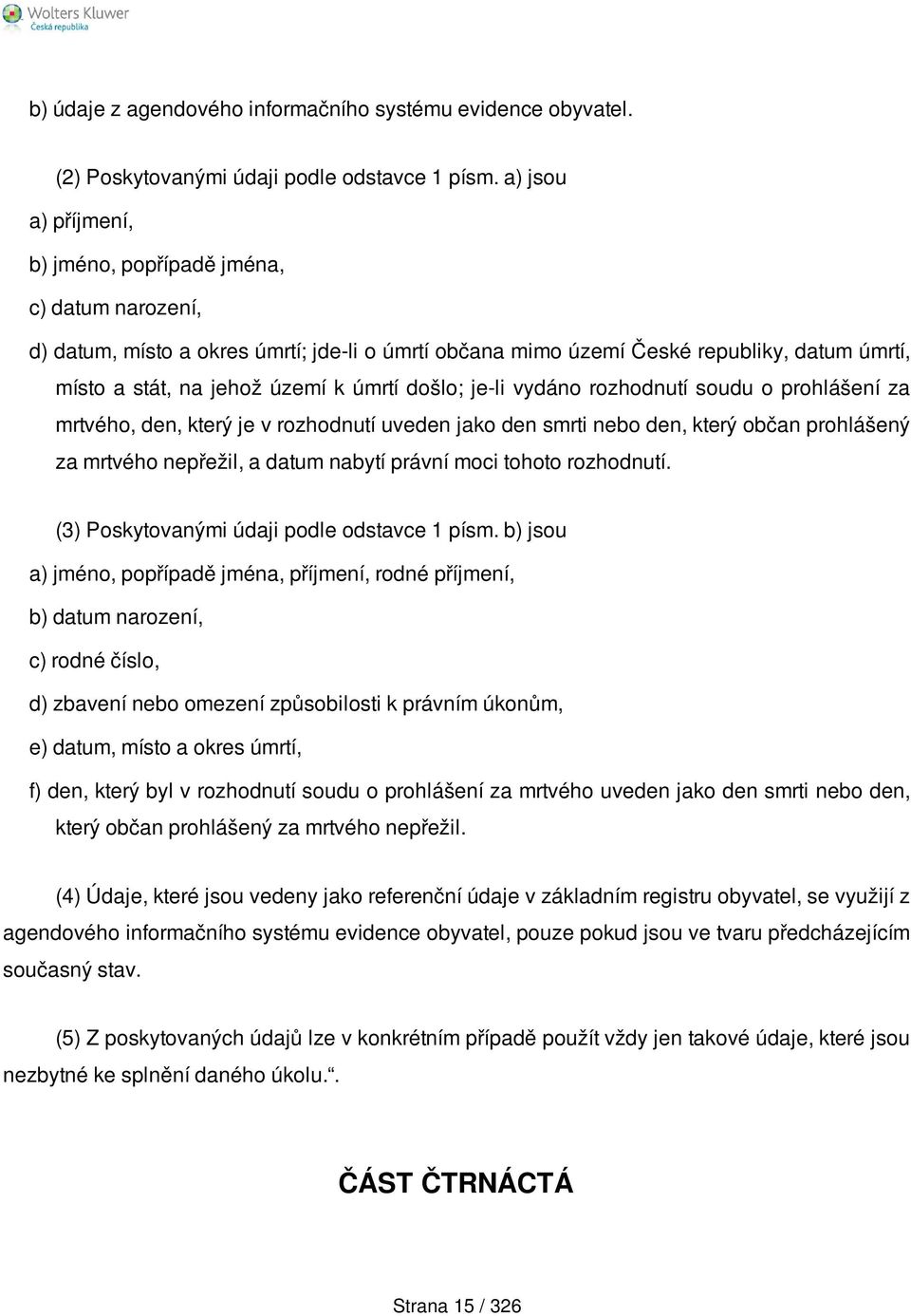 došlo; je-li vydáno rozhodnutí soudu o prohlášení za mrtvého, den, který je v rozhodnutí uveden jako den smrti nebo den, který občan prohlášený za mrtvého nepřežil, a datum nabytí právní moci tohoto