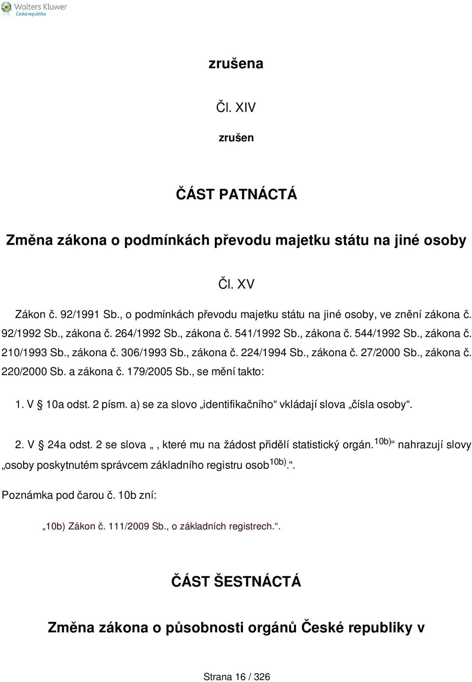 a zákona č. 179/2005 Sb., se mění takto: 1. V 10a odst. 2 písm. a) se za slovo identifikačního vkládají slova čísla osoby. 2. V 24a odst. 2 se slova, které mu na žádost přidělí statistický orgán.