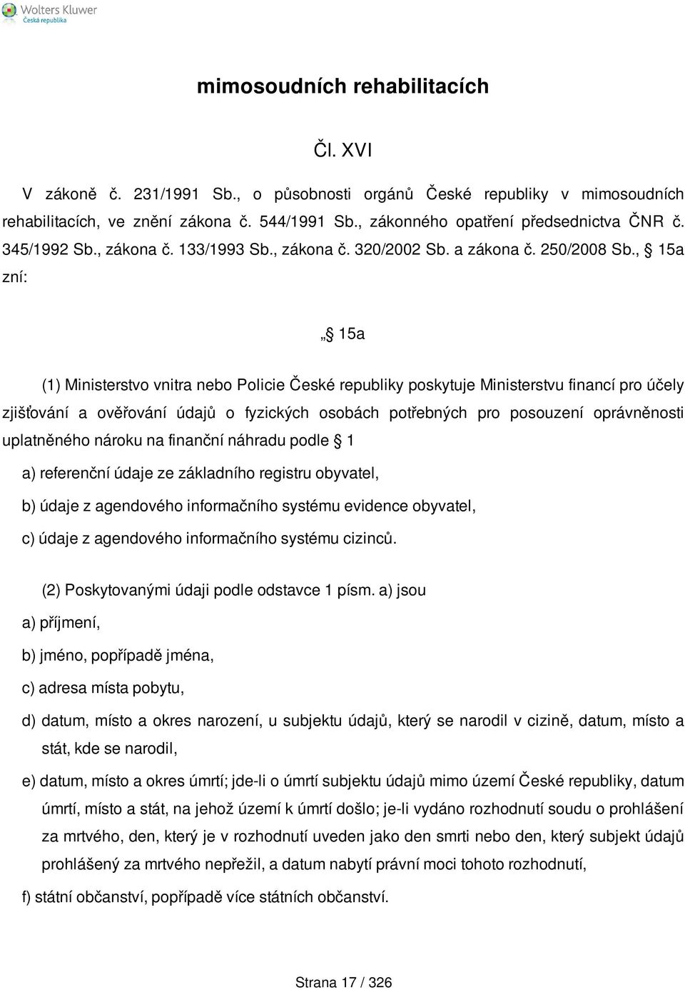 , 15a zní: 15a (1) Ministerstvo vnitra nebo Policie České republiky poskytuje Ministerstvu financí pro účely zjišťování a ověřování údajů o fyzických osobách potřebných pro posouzení oprávněnosti