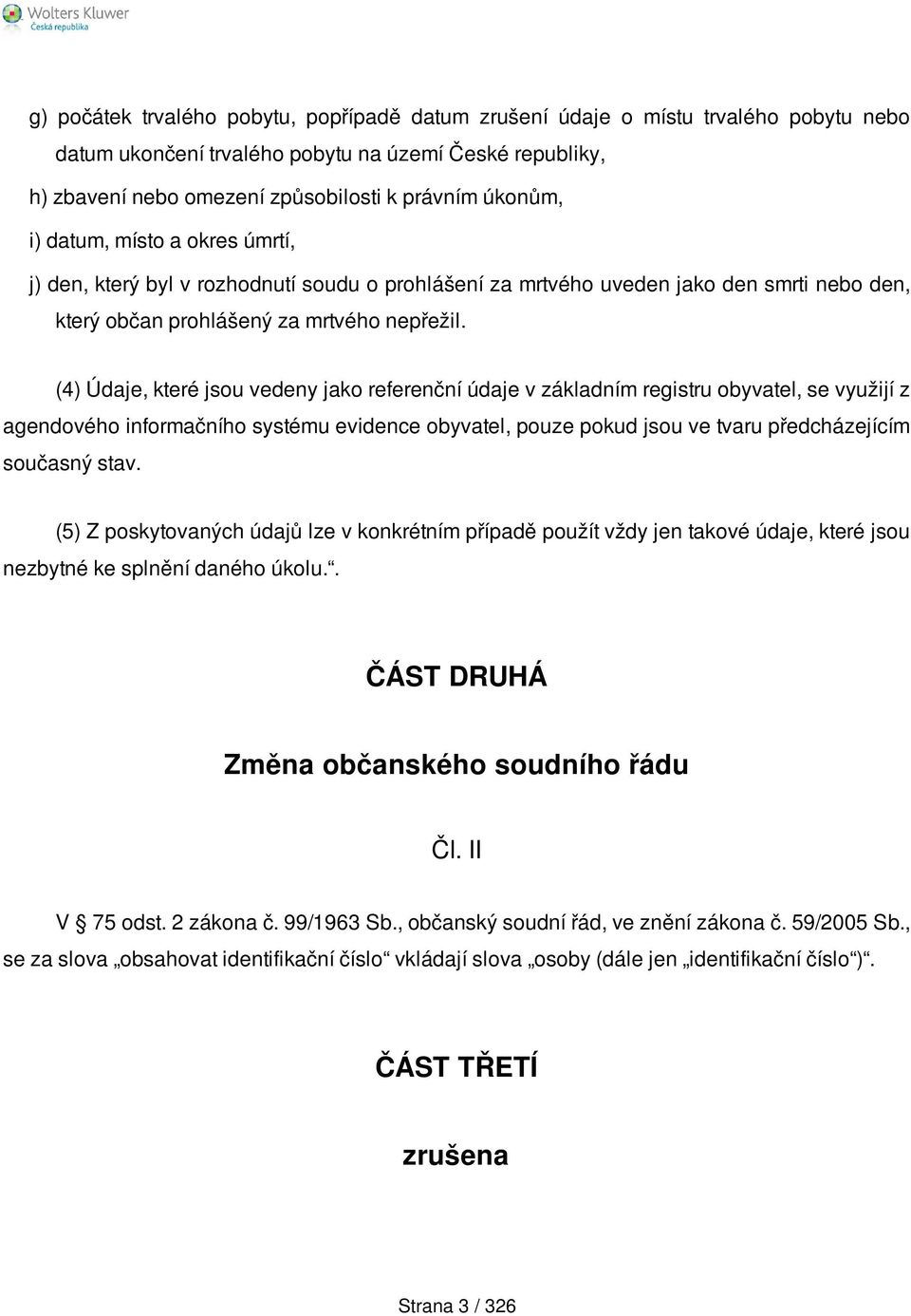 (4) Údaje, které jsou vedeny jako referenční údaje v základním registru obyvatel, se využijí z agendového informačního systému evidence obyvatel, pouze pokud jsou ve tvaru předcházejícím současný