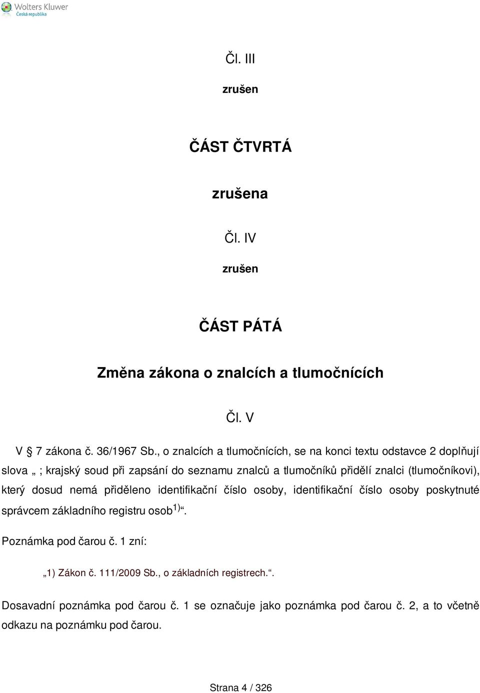 (tlumočníkovi), který dosud nemá přiděleno identifikační číslo osoby, identifikační číslo osoby poskytnuté správcem základního registru osob 1).