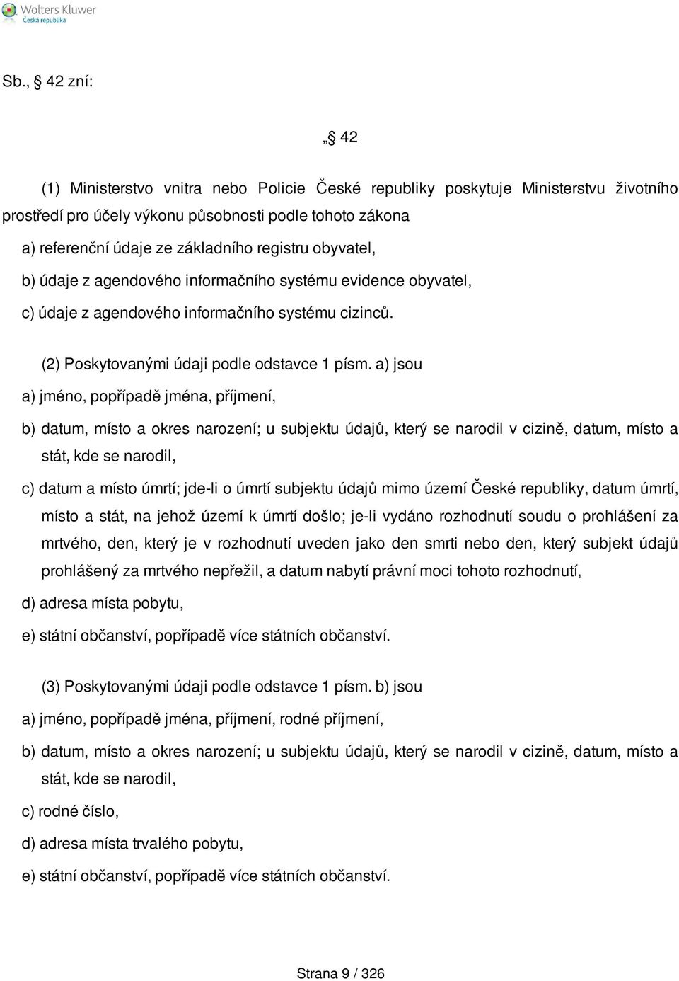 a) jsou a) jméno, popřípadě jména, příjmení, b) datum, místo a okres narození; u subjektu údajů, který se narodil v cizině, datum, místo a stát, kde se narodil, c) datum a místo úmrtí; jde-li o úmrtí